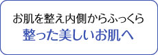 お肌を整え内側からふっくら整った美しいお肌へ。