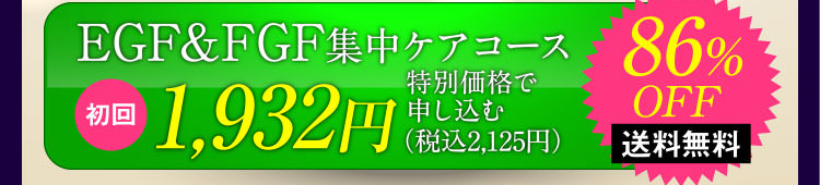 EGF&FGF集中ケアコース初回1,932円(税込み2,125円)特別価格で申し込む 86%OFF 送料無料