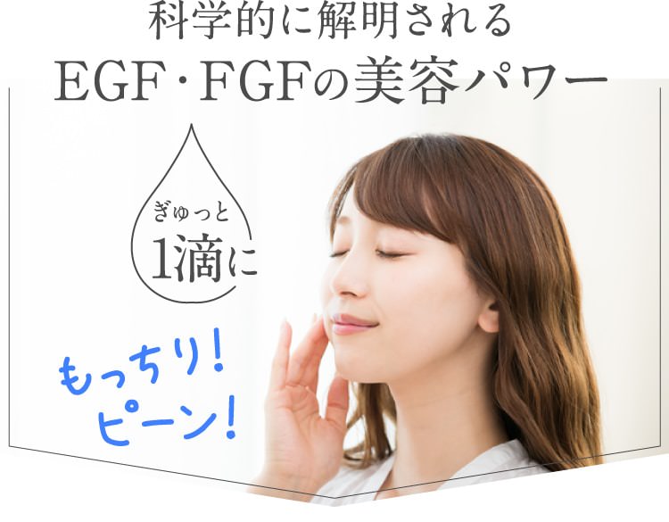 科学的に解明されるEGF・FGFの美容パワー　ぎゅっと1滴にもっちり！ピーン！