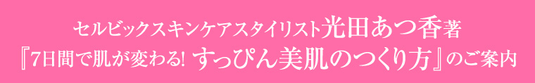 セルビックスキンケアスタイリスト光田あつ香著『７日間で肌が変わる！ すっぴん美肌のつくり方』のご案内
